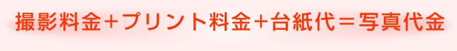 撮影料金+プリント料金+台紙代＝写真代金